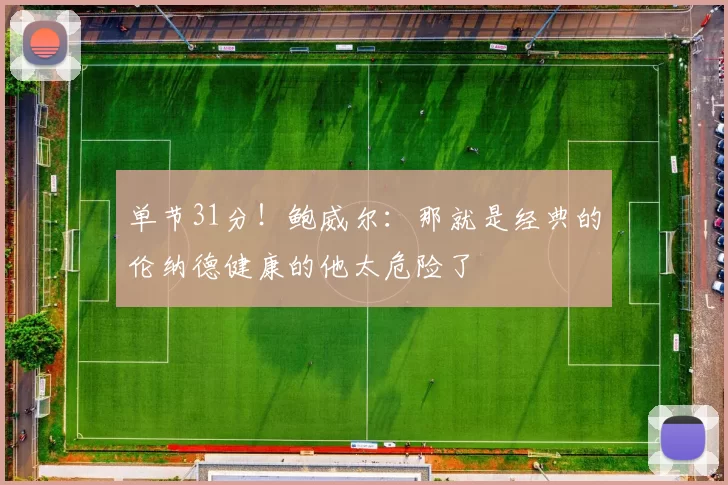 单节31分！鲍威尔：那就是经典的伦纳德健康的他太危险了