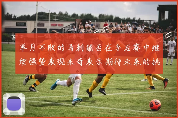 单月不败的马刺能否在季后赛中继续强势表现米奇表示期待未来的挑战
