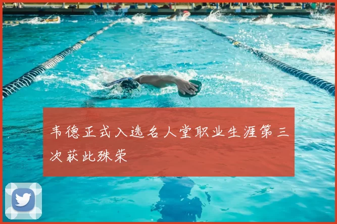 韦德正式入选名人堂职业生涯第三次获此殊荣