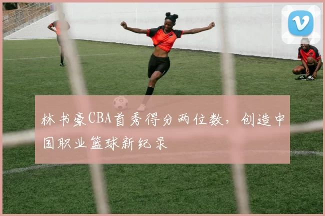 林书豪CBA首秀得分两位数,创造中国职业篮球新纪录