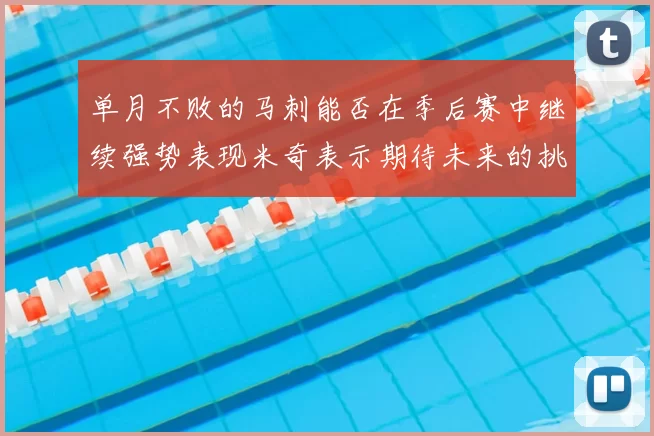 单月不败的马刺能否在季后赛中继续强势表现米奇表示期待未来的挑战