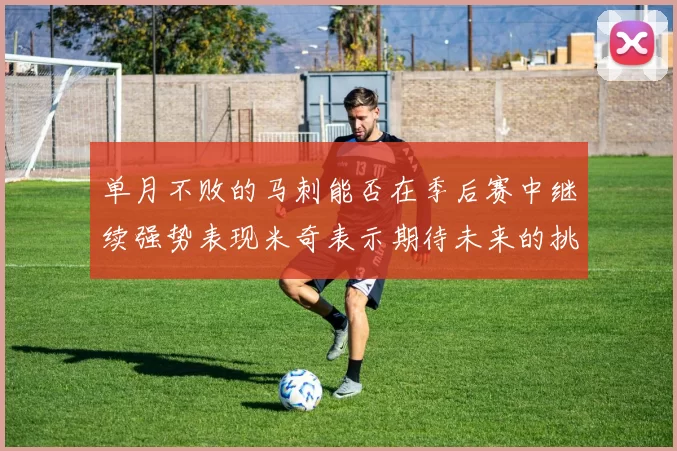 单月不败的马刺能否在季后赛中继续强势表现米奇表示期待未来的挑战