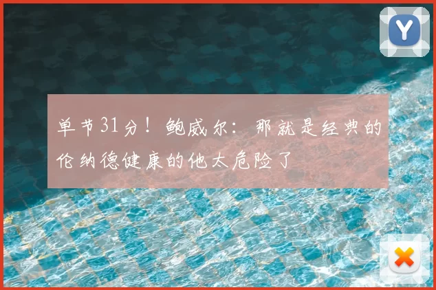 单节31分！鲍威尔：那就是经典的伦纳德健康的他太危险了