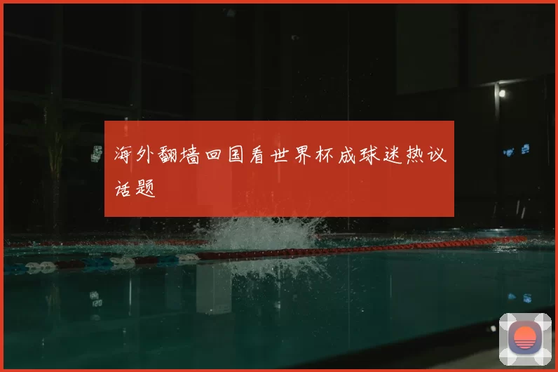 海外翻墙回国看世界杯成球迷热议话题