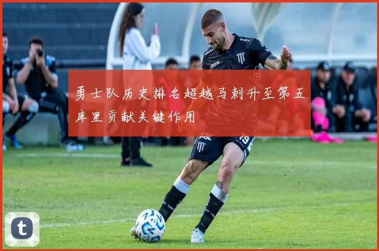 勇士队历史排名超越马刺升至第五库里贡献关键作用