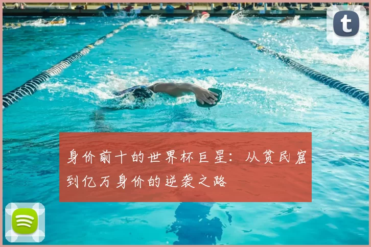 身价前十的世界杯巨星：从贫民窟到亿万身价的逆袭之路