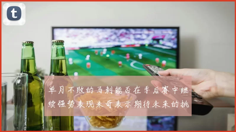 单月不败的马刺能否在季后赛中继续强势表现米奇表示期待未来的挑战