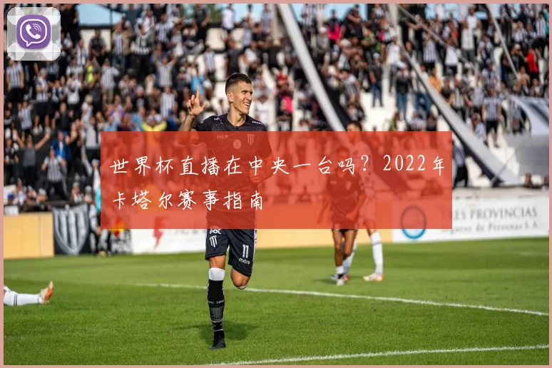 世界杯直播在中央一台吗?2022年卡塔尔赛事指南