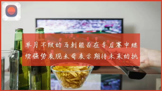 单月不败的马刺能否在季后赛中继续强势表现米奇表示期待未来的挑战