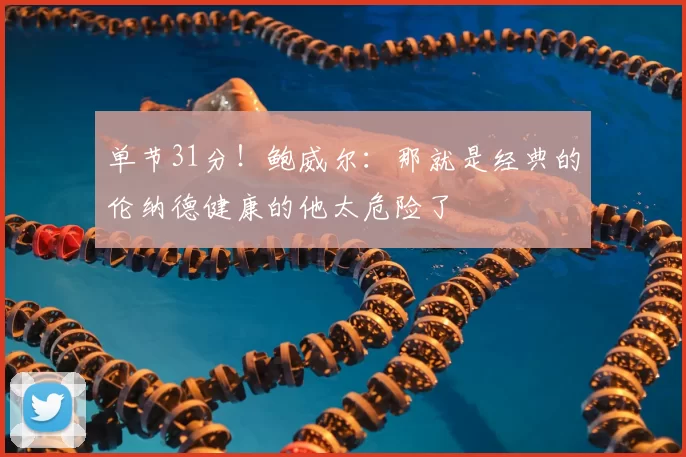 单节31分！鲍威尔：那就是经典的伦纳德健康的他太危险了